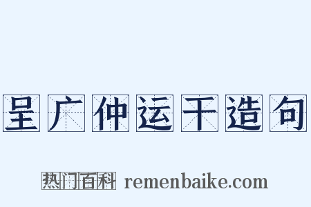 呈广仲运干造句是什么意思的图片